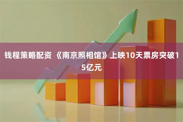 钱程策略配资 《南京照相馆》上映10天票房突破15亿元